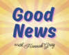 Text that says "Good News with Hannah Gray" in front of a yellow sunburst